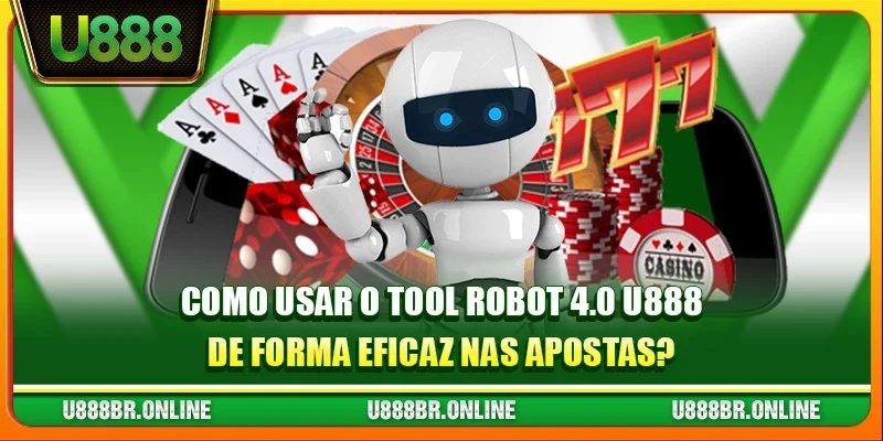 Como usar o Tool robot 4.0 U888 de forma eficaz nas apostas?