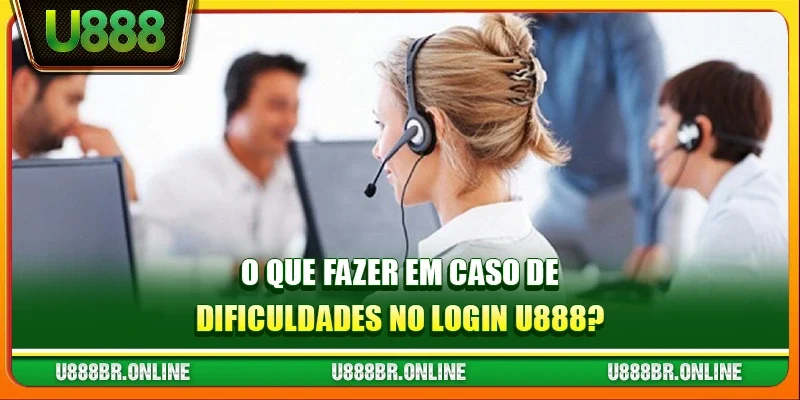 O que fazer em caso de dificuldades no Login U888?